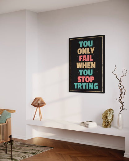 You only fail when you stop trying!