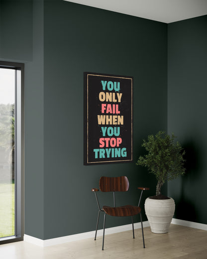 You only fail when you stop trying!